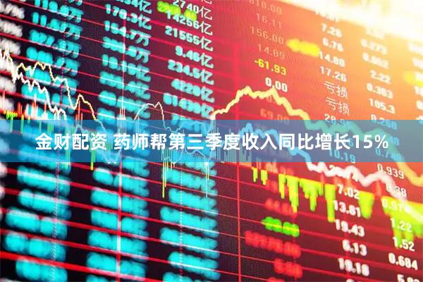 金财配资 药师帮第三季度收入同比增长15%